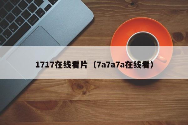 1717在线看片（7a7a7a在线看）