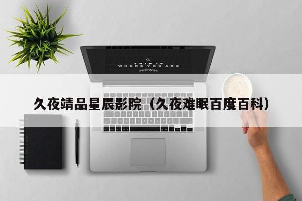 久夜靖品星辰影院（久夜难眠百度百科）