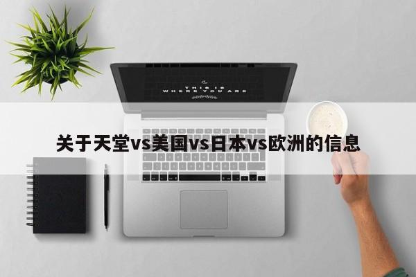 关于天堂vs美国vs日本vs欧洲的信息
