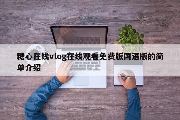 糖心在线vlog在线观看免费版国语版的简单介绍