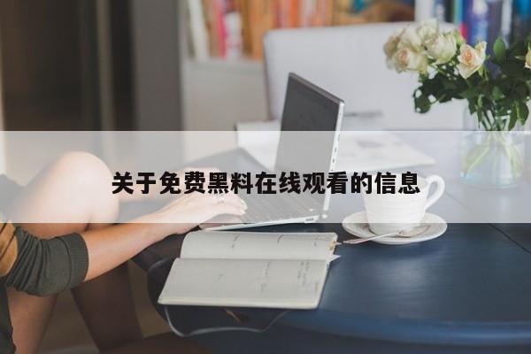 关于免费黑料在线观看的信息