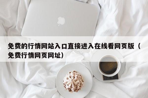免费的行情网站入口直接进入在线看网页版（免费行情网页网址）